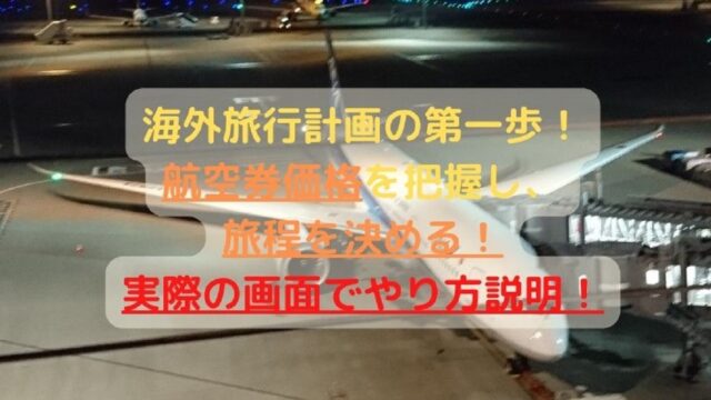 アイキャッチ：海外旅行計画の第一歩！ 航空券価格を把握し、旅程を決める！ 実際の画面でやり方説明！