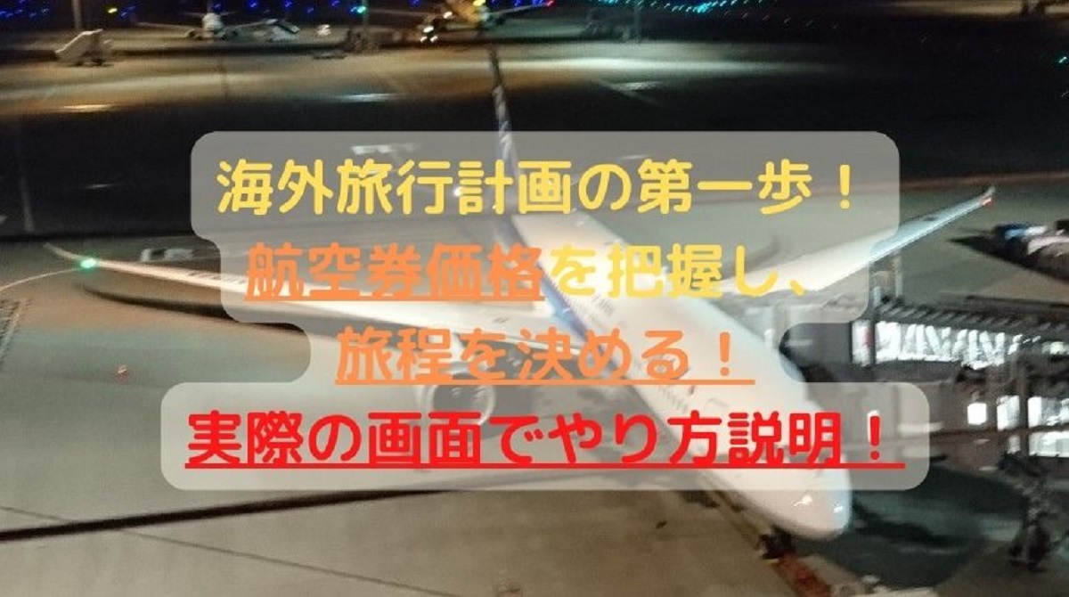 アイキャッチ：海外旅行計画の第一歩！ 航空券価格を把握し、旅程を決める！ 実際の画面でやり方説明！